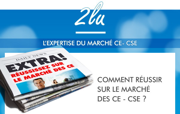 2LU - l'expertise du marché CE - CSE. Comment réussir sur le marché des CE - CSE ?