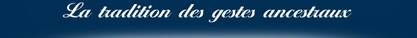 la tradition des gestes ancestraux