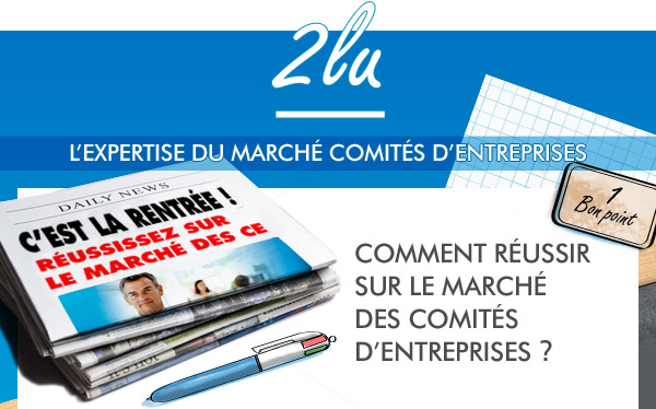 l'expertise du marché comités d'entreprises. Comment réussir sur le marché des comités d'entreprises ?